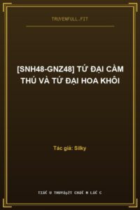 [SNH48-GNZ48] Tứ Đại Cầm Thú và Tứ Đại Hoa Khôi