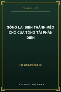 Sống Lại Biến Thành Mèo Chó Của Tổng Tài Phản Diện