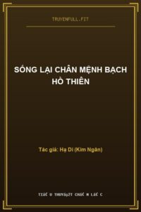 Sống Lại Chân Mệnh Bạch Hồ Thiên