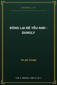 Sống Lại Để Yêu Anh – Dungly