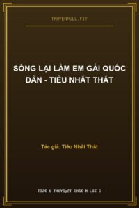 Sống Lại Làm Em Gái Quốc Dân – Tiêu Nhất Thất