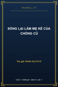 Sống Lại Làm Mẹ Kế Của Chồng Cũ