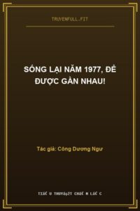 Sống Lại Năm 1977, Để Được Gần Nhau!