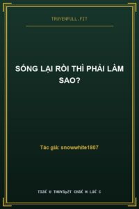 Sống Lại Rồi Thì Phải Làm Sao?