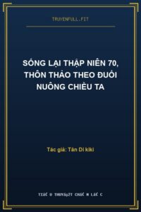 Sống Lại Thập Niên 70, Thôn Thảo Theo Đuổi Nuông Chiều Ta