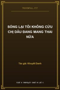 Sống Lại Tôi Không Cứu Chị Dâu Đang Mang Thai Nữa