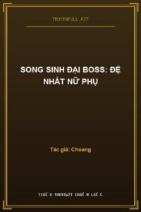 Song Sinh Đại Boss: Đệ Nhất Nữ Phụ