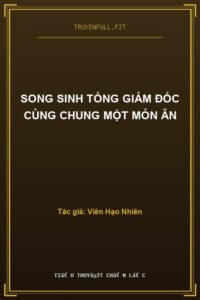 Song Sinh Tổng Giám Đốc Cùng Chung Một Món Ăn