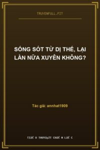 Sống Sót Từ Dị Thế, Lại Lần Nữa Xuyên Không?