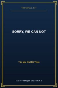 Sorry, We Can Not