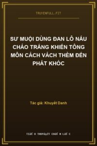 Sư Muội Dùng Đan Lô Nấu Cháo Trắng Khiến Tông Môn Cách Vách Thèm Đến Phát Khóc