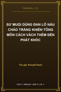 Sư Muội Dùng Đan Lô Nấu Cháo Trắng Khiến Tông Môn Cách Vách Thèm Đến Phát Khóc