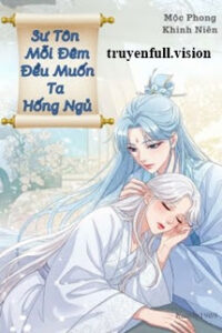 Sư Tôn Mỗi Đêm Đều Muốn Ta Hống Ngủ