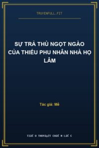 Sự Trả Thù Ngọt Ngào Của Thiếu Phu Nhân Nhà Họ Lâm