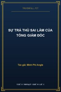Sự Trả Thù Sai Lầm Của Tổng Giám Đốc