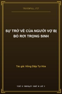 Sự Trở Về Của Người Vợ Bị Bỏ Rơi Trọng Sinh