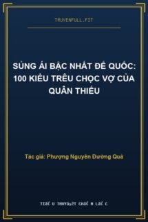 Sủng Ái Bậc Nhất Đế Quốc: 100 Kiểu Trêu Chọc Vợ Của Quân Thiếu