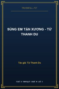 Sủng Em Tận Xương – Tử Thanh Du