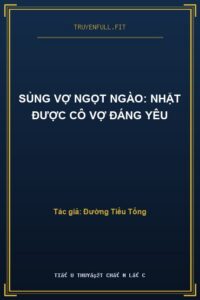 Sủng Vợ Ngọt Ngào: Nhặt Được Cô Vợ Đáng Yêu
