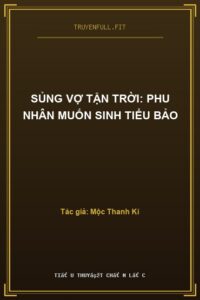 Sủng Vợ Tận Trời: Phu Nhân Muốn Sinh Tiểu Bảo