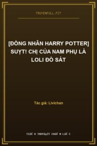 [Đồng Nhân Harry Potter] Suỵt! Chị Của Nam Phụ Là Loli Đồ Sát