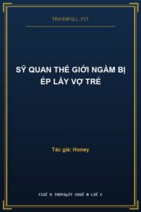 Sỹ Quan Thế Giới Ngầm Bị Ép Lấy Vợ Trẻ