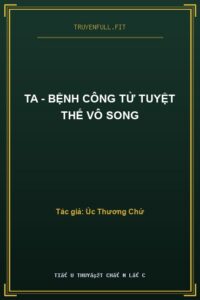 Ta – Bệnh Công Tử Tuyệt Thế Vô Song