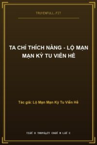 Ta Chỉ Thích Nàng – Lộ Mạn Mạn Kỳ Tu Viễn Hề