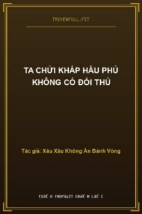 Ta Chửi Khắp Hầu Phủ Không Có Đối Thủ