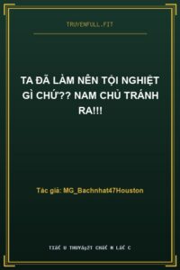 Ta Đã Làm Nên Tội Nghiệt Gì Chứ?? Nam Chủ Tránh Ra!!!