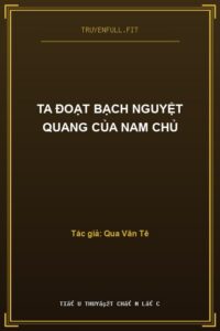 Ta Đoạt Bạch Nguyệt Quang Của Nam Chủ