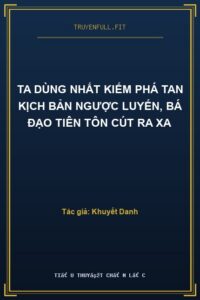 Ta Dùng Nhất Kiếm Phá Tan Kịch Bản Ngược Luyến, Bá Đạo Tiên Tôn Cút Ra Xa