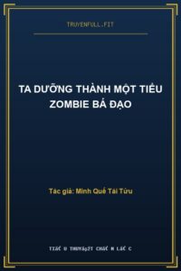 Ta Dưỡng Thành Một Tiểu Zombie Bá Đạo