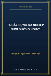 Ta Gầy Dựng Sự Nghiệp Nuôi Dưỡng Ngươi