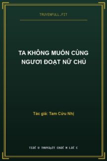 Ta Không Muốn Cùng Ngươi Đoạt Nữ Chủ