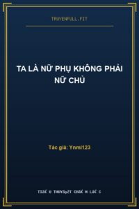 Ta Là Nữ Phụ Không Phải Nữ Chủ