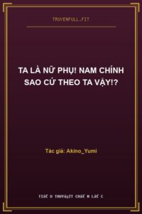 Ta Là Nữ Phụ! Nam Chính Sao Cứ Theo Ta Vậy!?