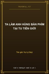 Ta Làm Anh Hùng Bàn Phím Tại Tu Tiên Giới