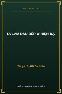 Ta Làm Đầu Bếp Ở Hiện Đại