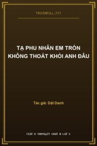 Tạ Phu Nhân Em Trốn Không Thoát Khỏi Anh Đâu
