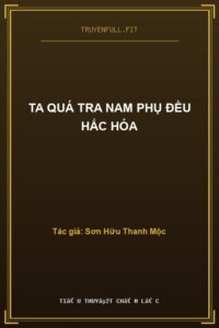 Ta Quá Tra Nam Phụ Đều Hắc Hóa