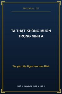 Ta Thật Không Muốn Trọng Sinh A