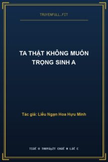 Ta Thật Không Muốn Trọng Sinh A