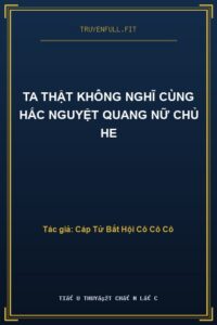 Ta Thật Không Nghĩ Cùng Hắc Nguyệt Quang Nữ Chủ HE