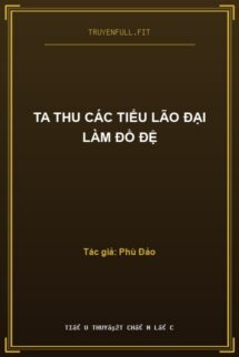 Ta Thu Các Tiểu Lão Đại Làm Đồ Đệ