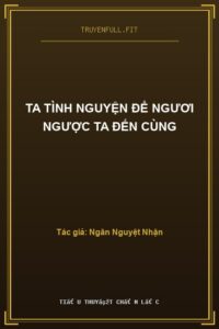 Ta Tình Nguyện Để Ngươi Ngược Ta Đến Cùng