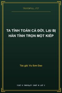 Ta Tính Toán Cả Đời, Lại Bị Hắn Tính Trọn Một Kiếp