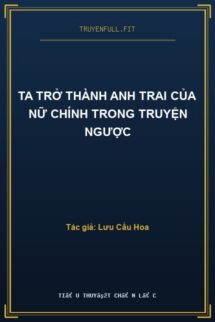 Ta Trở Thành Anh Trai Của Nữ Chính Trong Truyện Ngược