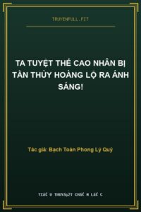 Ta Tuyệt Thế Cao Nhân Bị Tần Thủy Hoàng Lộ Ra Ánh Sáng!