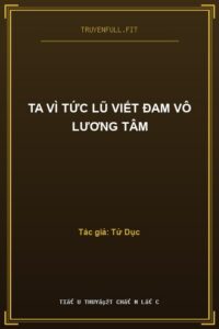 Ta Vì Tức Lũ Viết Đam Vô Lương Tâm